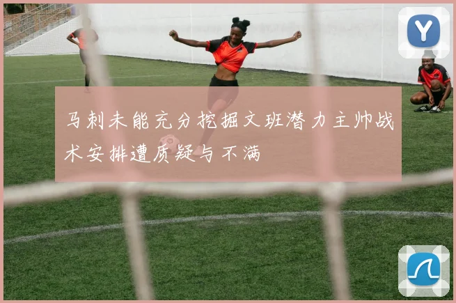 马刺未能充分挖掘文班潜力主帅战术安排遭质疑与不满