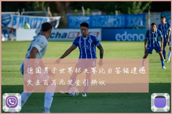 德国男子世界杯决赛比分答错遗憾失去百万元奖金引热议