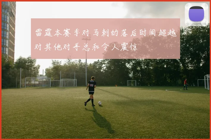 雷霆本赛季对马刺的落后时间超越对其他对手总和令人震惊