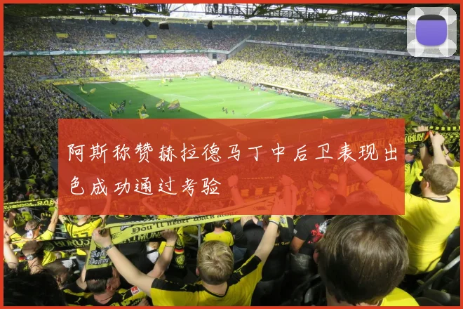 阿斯称赞赫拉德马丁中后卫表现出色成功通过考验