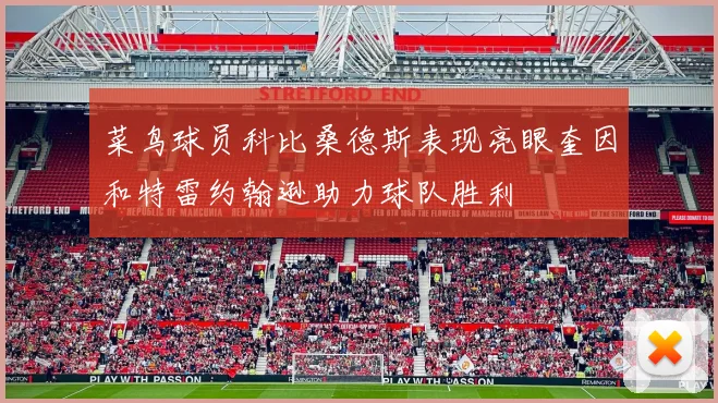 菜鸟球员科比桑德斯表现亮眼奎因和特雷约翰逊助力球队胜利
